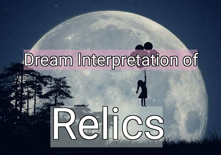 Dream Interpretation of relics - Relics dream meaning