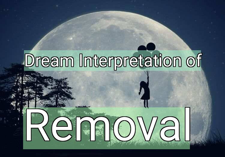 Dream Interpretation of removal - Removal dream meaning