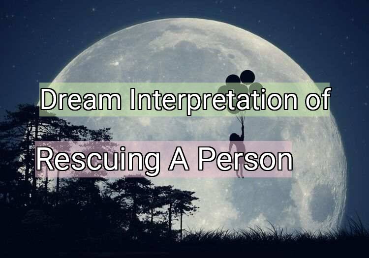 Dream Interpretation of rescuing a person - Rescuing A Person dream meaning