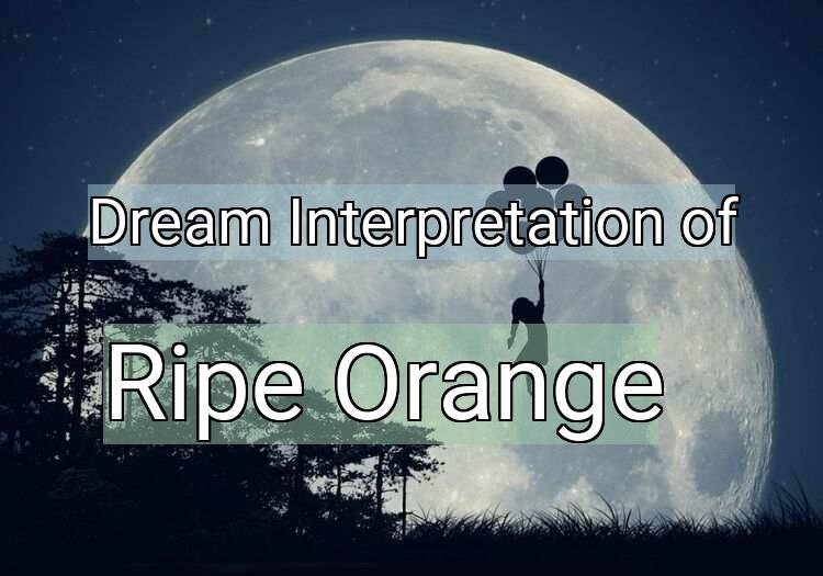Dream Interpretation of ripe orange - Ripe Orange dream meaning