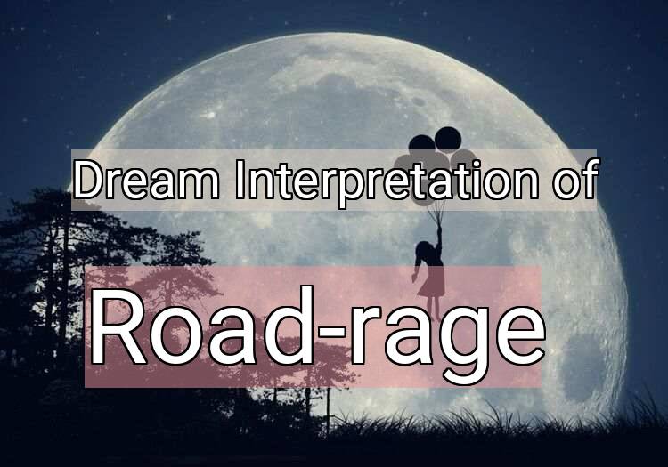 Dream Interpretation of road-rage - Road-rage dream meaning