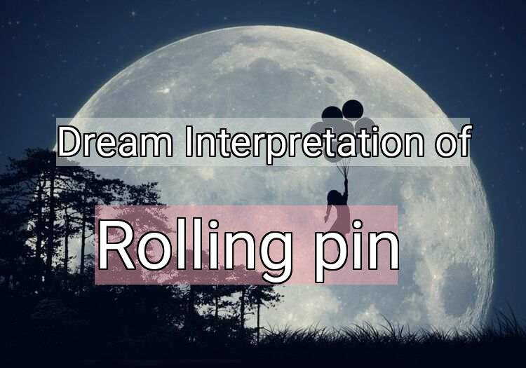 Dream Interpretation of rolling pin - Rolling Pin dream meaning