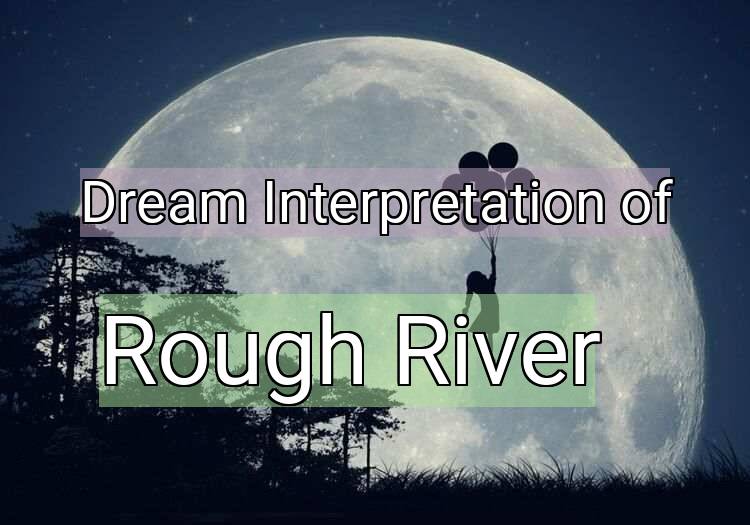 Dream Interpretation of rough river - Rough River dream meaning
