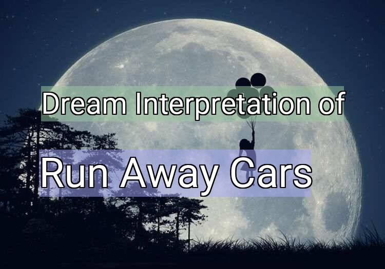 Dream Interpretation of run away cars - Run Away Cars dream meaning