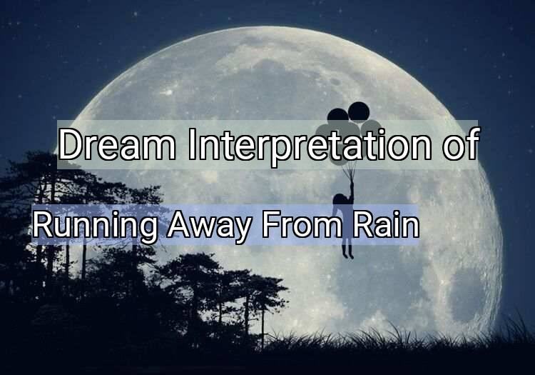 Dream Interpretation of running away from rain - Running Away From Rain dream meaning