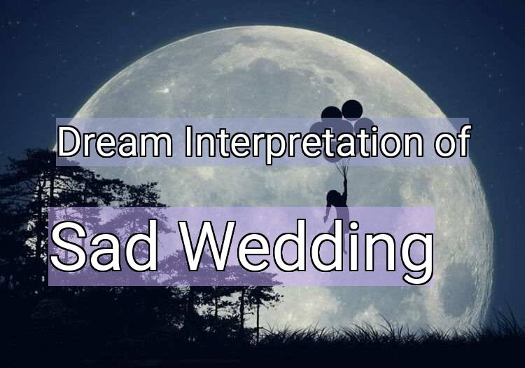 Dream Interpretation of sad wedding - Sad Wedding dream meaning