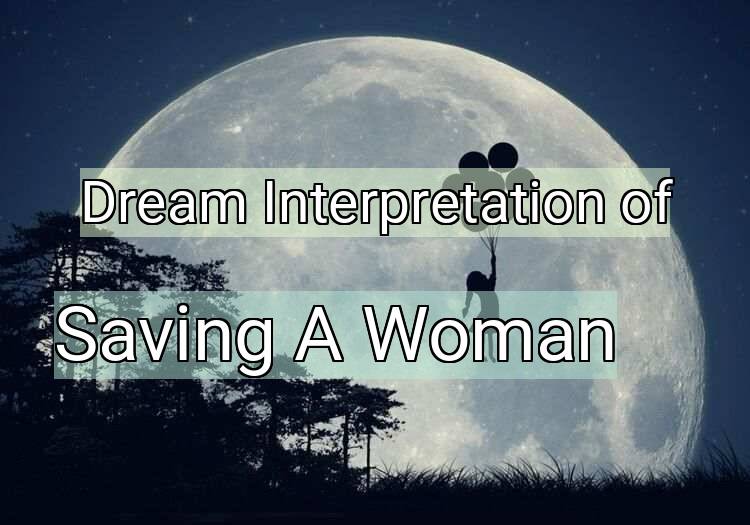 Dream Interpretation of saving a woman - Saving A Woman dream meaning