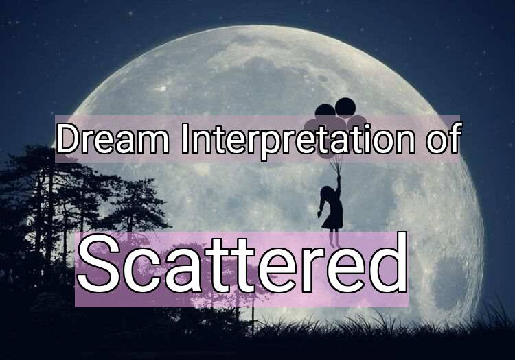 Dream Interpretation of scattered - Scattered dream meaning