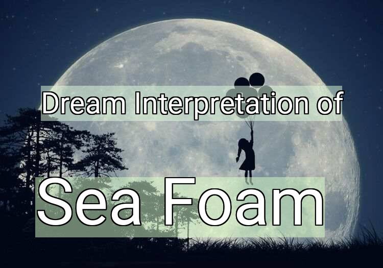 Dream Interpretation of sea foam - Sea Foam dream meaning