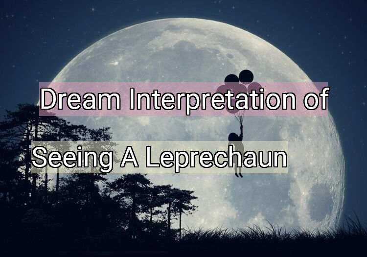 Dream Interpretation of seeing a leprechaun - Seeing A Leprechaun dream meaning