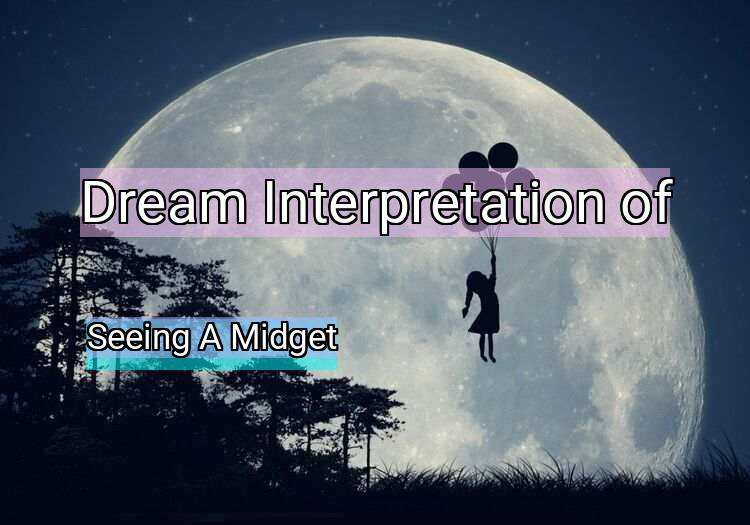 Dream Interpretation of seeing a midget - Seeing A Midget dream meaning