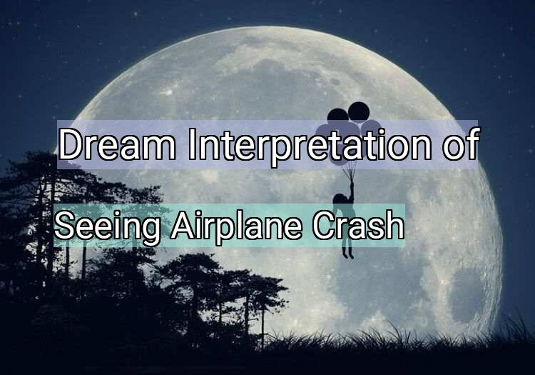 Dream Interpretation of seeing airplane crash - Seeing Airplane Crash dream meaning