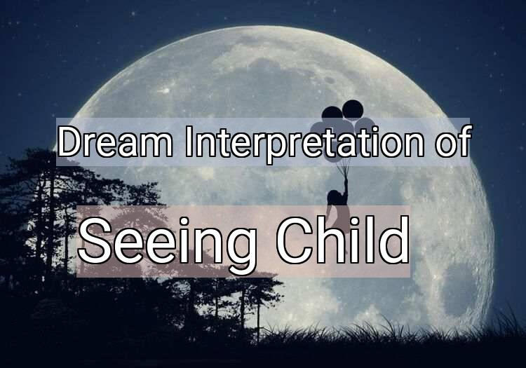 Dream Interpretation of seeing child - Seeing Child dream meaning