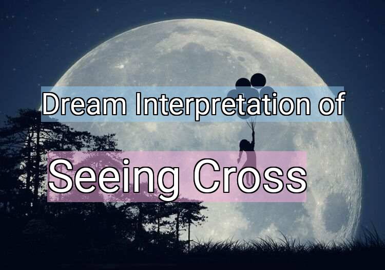 Dream Interpretation of seeing cross - Seeing Cross dream meaning