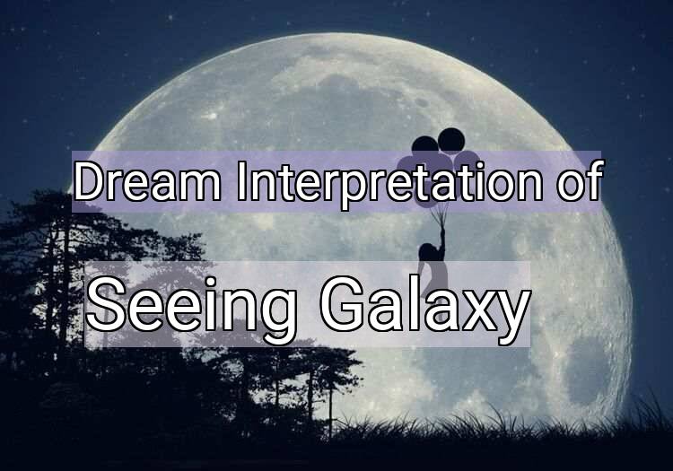 Dream Interpretation of seeing galaxy - Seeing Galaxy dream meaning