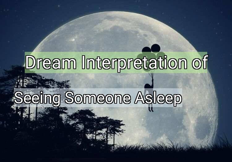 Dream Interpretation of seeing someone asleep - Seeing Someone Asleep dream meaning