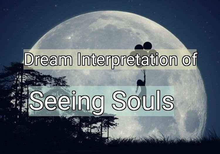 Dream Interpretation of seeing souls - Seeing Souls dream meaning