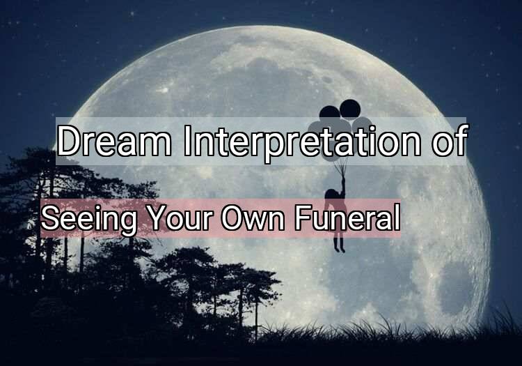 Dream Interpretation of seeing your own funeral - Seeing Your Own Funeral dream meaning