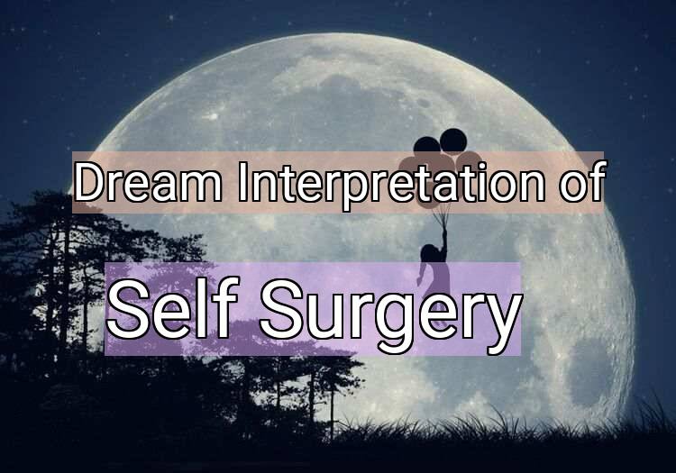 Dream Interpretation of self surgery - Self Surgery dream meaning