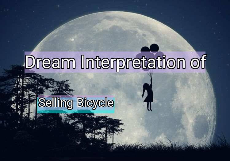 Dream Interpretation of selling bicycle - Selling Bicycle dream meaning