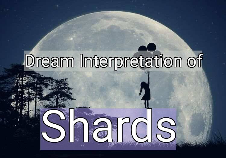 Dream Interpretation of shards - Shards dream meaning