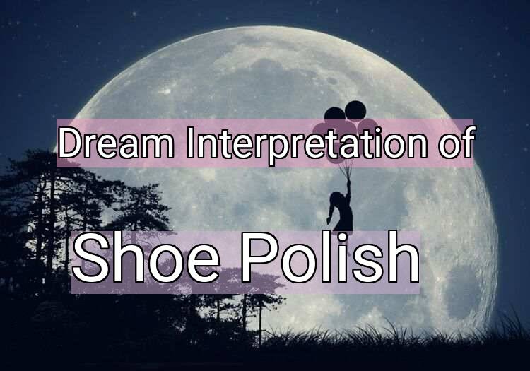 Dream Interpretation of shoe polish - Shoe Polish dream meaning