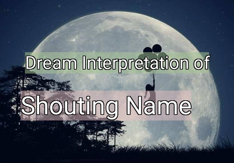 Dream Interpretation of shouting name - Shouting Name dream meaning