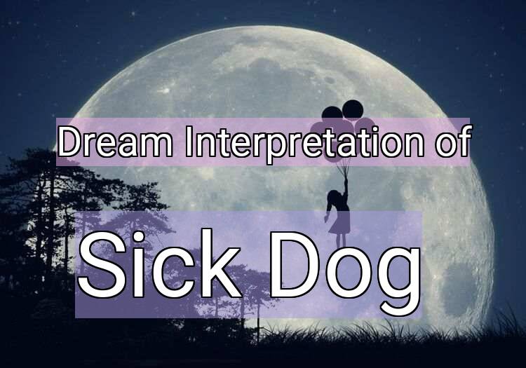 Dream Interpretation of sick dog - Sick Dog dream meaning