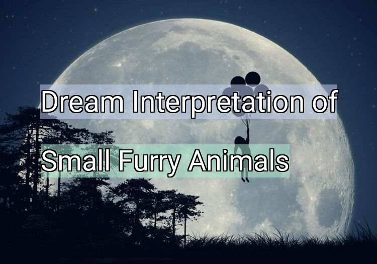 Dream Interpretation of small furry animals - Small Furry Animals dream meaning