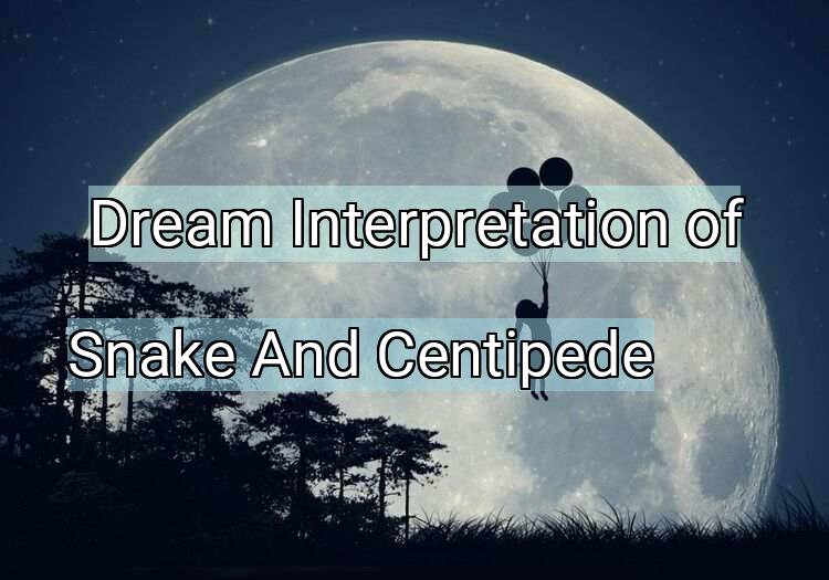 Dream Interpretation of snake and centipede - Snake And Centipede dream meaning