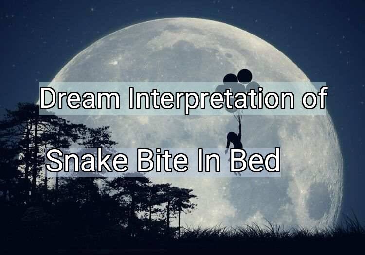 Dream Interpretation of snake bite in bed - Snake Bite In Bed dream meaning