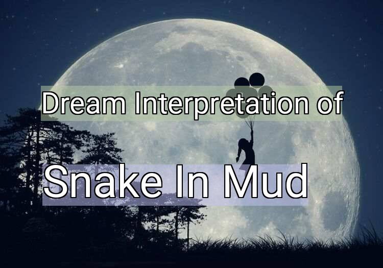 Dream Interpretation of snake in mud - Snake In Mud dream meaning