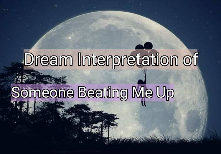 Dream Interpretation of someone beating me up - Someone Beating Me Up dream meaning