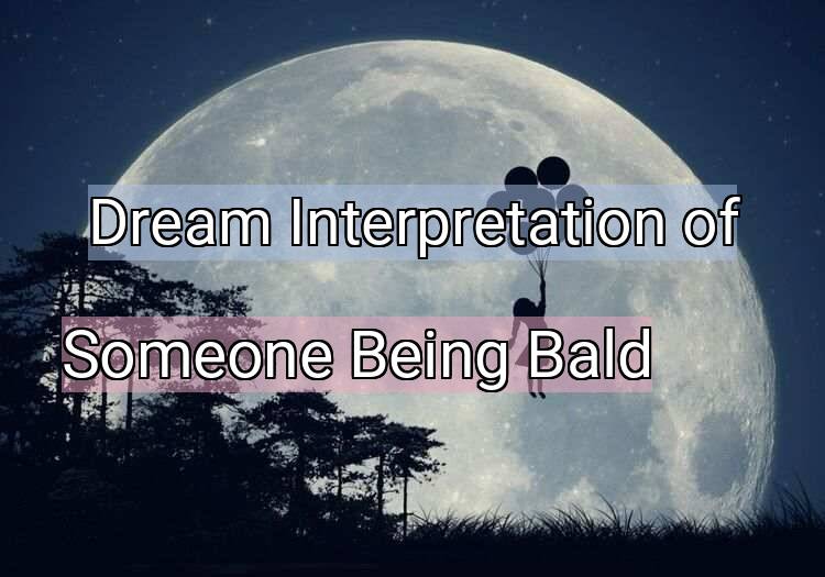 Dream Interpretation of someone being bald - Someone Being Bald dream meaning