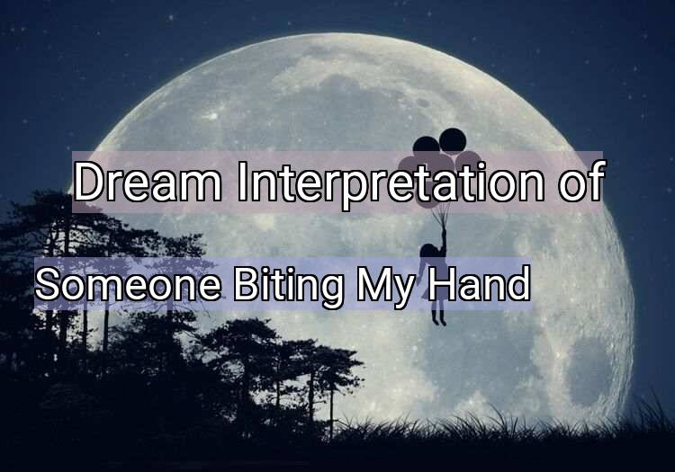 Dream Interpretation of someone biting my hand - Someone Biting My Hand dream meaning