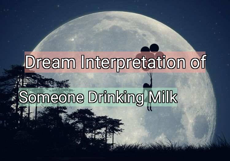 Dream Interpretation of someone drinking milk - Someone Drinking Milk dream meaning