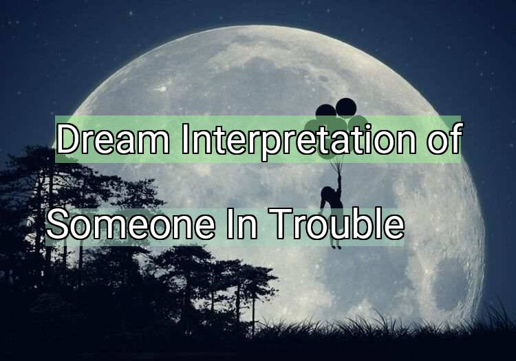 Dream Interpretation of someone in trouble - Someone In Trouble dream meaning