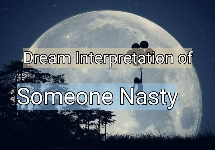 Dream Interpretation of someone nasty - Someone Nasty dream meaning
