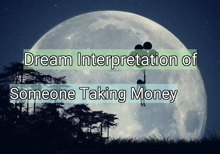 Dream Interpretation of someone taking money - Someone Taking Money dream meaning