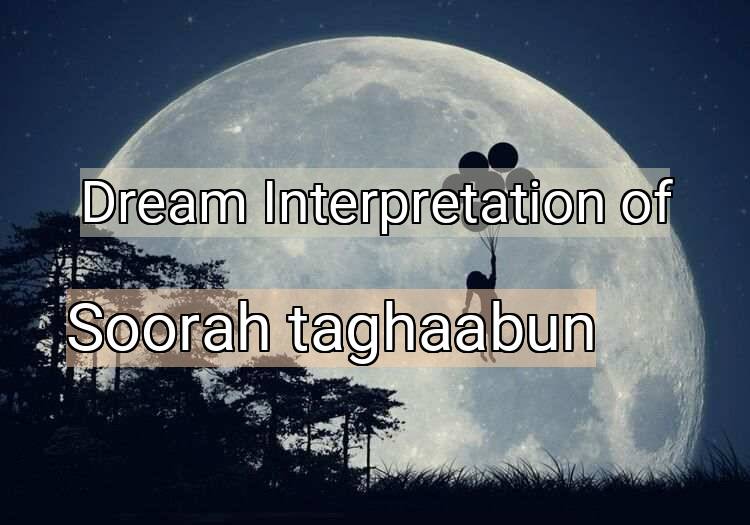 Dream Interpretation of soorah taghaabun - Soorah Taghaabun dream meaning
