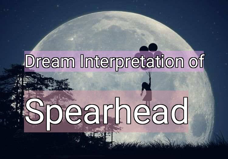 Dream Interpretation of spearhead - Spearhead dream meaning