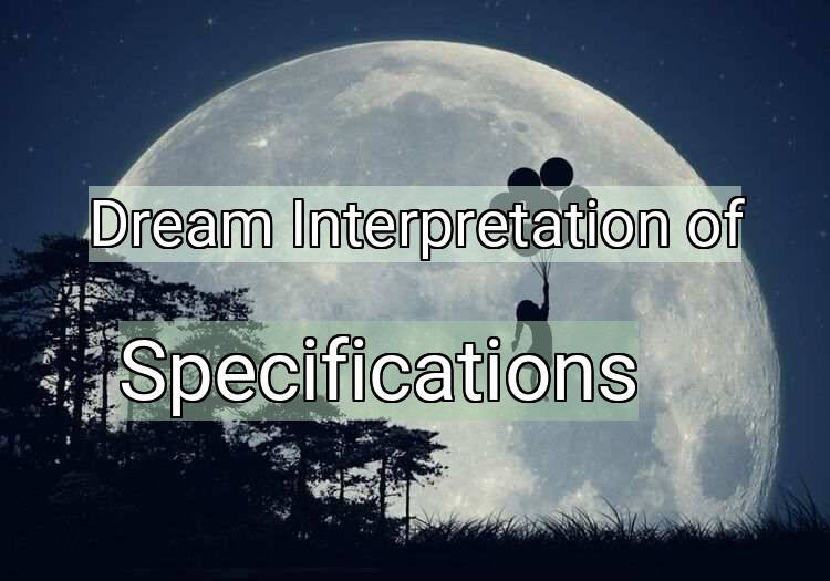 Dream Interpretation of specifications - Specifications dream meaning