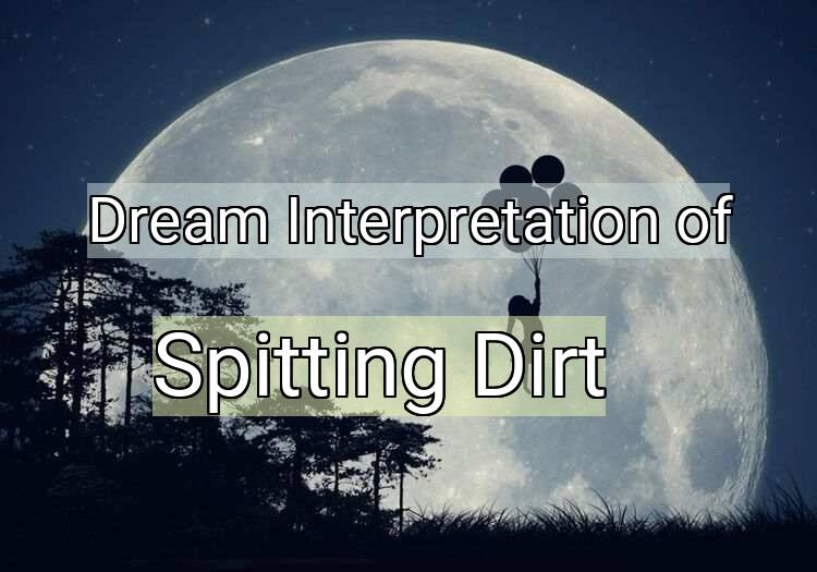 Dream Interpretation of spitting dirt - Spitting Dirt dream meaning