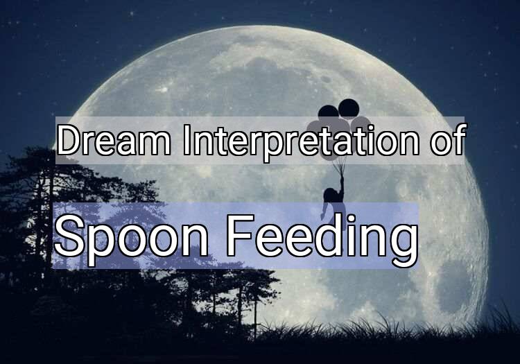 Dream Interpretation of spoon feeding - Spoon Feeding dream meaning