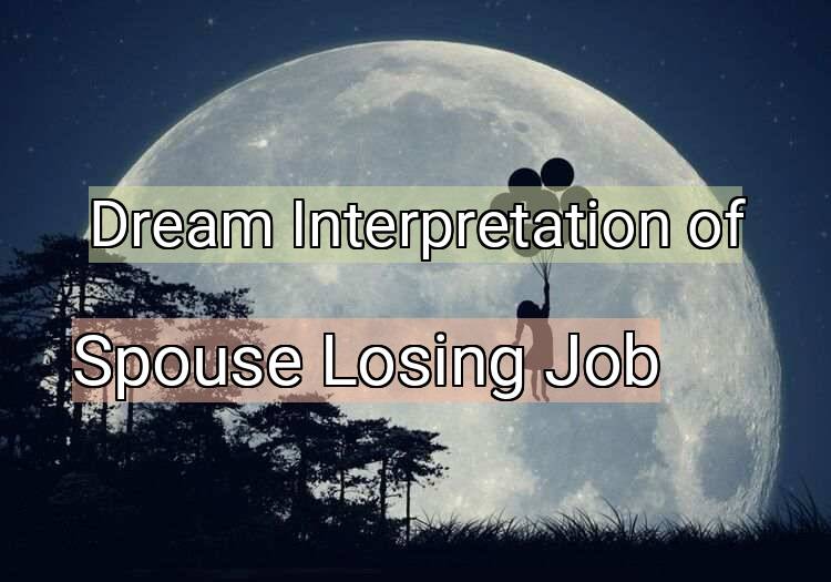 Dream Interpretation of spouse losing job - Spouse Losing Job dream meaning