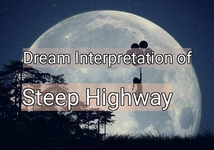 Dream Interpretation of steep highway - Steep Highway dream meaning