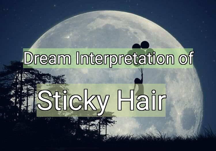 Dream Interpretation of sticky hair - Sticky Hair dream meaning