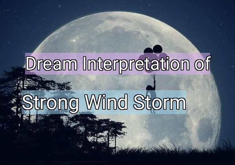Dream Interpretation of strong wind storm - Strong Wind Storm dream meaning
