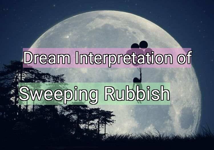 Dream Interpretation of sweeping rubbish - Sweeping Rubbish dream meaning