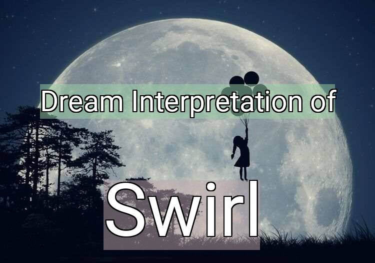 Dream Interpretation of swirl - Swirl dream meaning